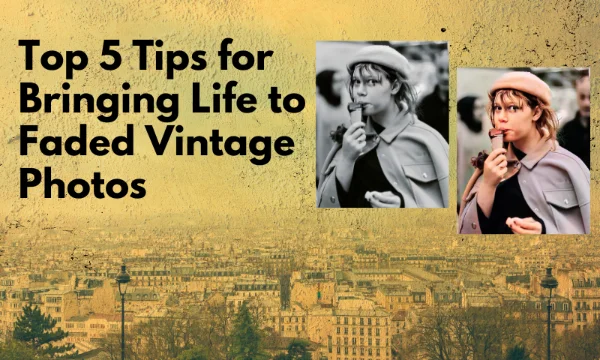Top 5 tips for bringing life to faded vintage photos